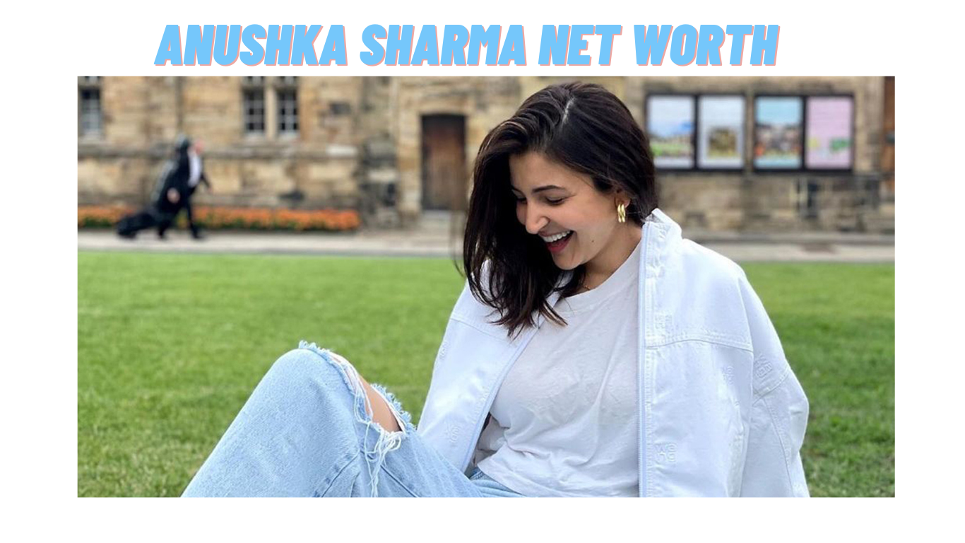 Anushka Sharma Net Worth